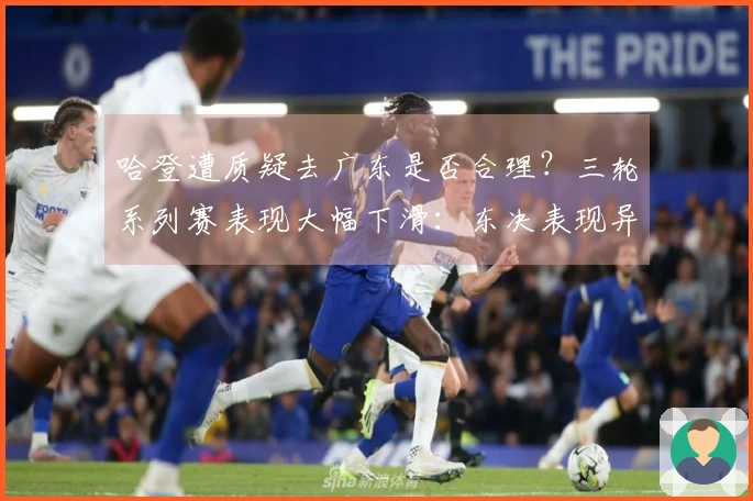 哈登遭质疑去广东是否合理？三轮系列赛表现大幅下滑：东决表现异常不佳竟辩解